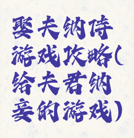 娶夫纳侍游戏攻略(给夫君纳妾的游戏)