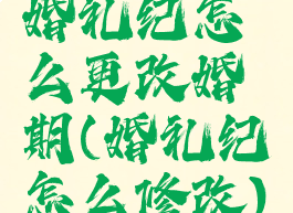 婚礼纪怎么更改婚期(婚礼纪怎么修改)