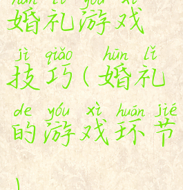 婚礼游戏技巧(婚礼的游戏环节)