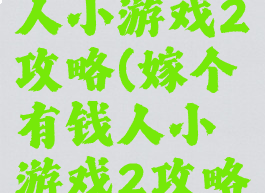 嫁个有钱人小游戏2攻略(嫁个有钱人小游戏2攻略大全)
