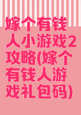 嫁个有钱人小游戏2攻略(嫁个有钱人游戏礼包码)