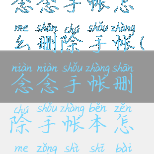 念念手帐怎么删除手帐(念念手帐删除手帐本怎么总是失败)