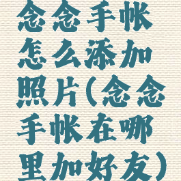 念念手帐怎么添加照片(念念手帐在哪里加好友)