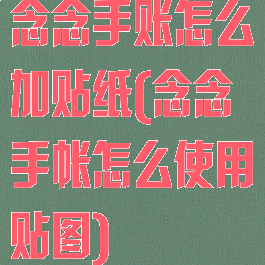 念念手账怎么加贴纸(念念手帐怎么使用贴图)