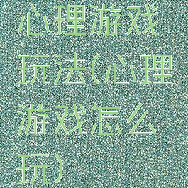 心理游戏玩法(心理游戏怎么玩)