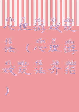 心理游戏玩法(心理游戏玩法介绍)