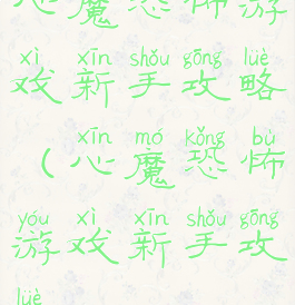 心魔恐怖游戏新手攻略(心魔恐怖游戏新手攻略)