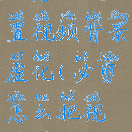 必剪电脑版怎么设置视频背景虚化(必剪怎么把视频局部模糊)