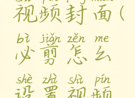 必剪设置视频封面(必剪怎么设置视频封面)