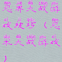 忍界大战游戏技巧(忍术大战游戏)