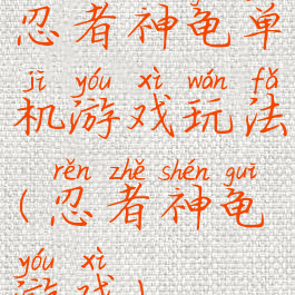 忍者神龟单机游戏玩法(忍者神龟游戏)