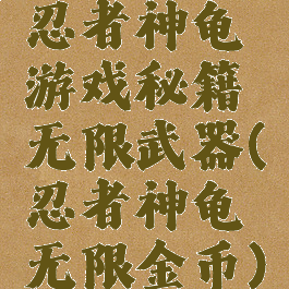 忍者神龟游戏秘籍无限武器(忍者神龟无限金币)