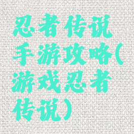 忍者传说手游攻略(游戏忍者传说)