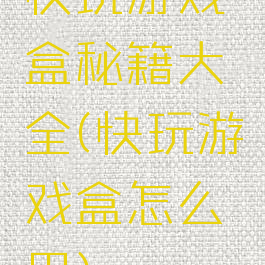 快玩游戏盒秘籍大全(快玩游戏盒怎么用)