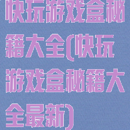 快玩游戏盒秘籍大全(快玩游戏盒秘籍大全最新)
