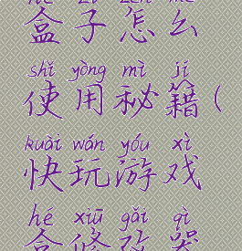 快玩游戏盒子怎么使用秘籍(快玩游戏盒修改器怎么使用)