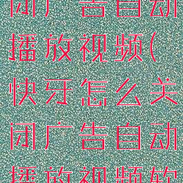 快牙怎么关闭广告自动播放视频(快牙怎么关闭广告自动播放视频软件)
