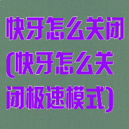 快牙怎么关闭(快牙怎么关闭极速模式)