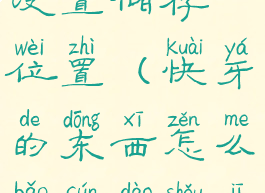 快牙怎么设置储存位置(快牙的东西怎么保存到手机相册)