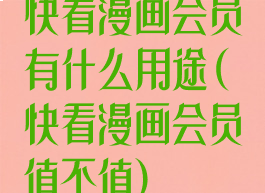 快看漫画会员有什么用途(快看漫画会员值不值)