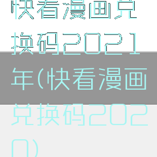 快看漫画兑换码2021年(快看漫画兑换码2020)