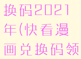 快看漫画兑换码2021年(快看漫画兑换码领取)