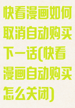 快看漫画如何取消自动购买下一话(快看漫画自动购买怎么关闭)