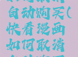 快看漫画如何取消自动购买(快看漫画如何取消自动购买下一话)