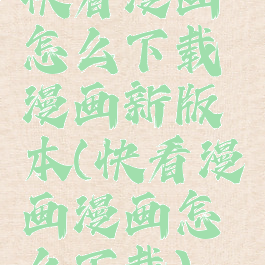 快看漫画怎么下载漫画新版本(快看漫画漫画怎么下载)