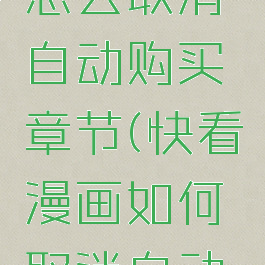 快看漫画怎么取消自动购买章节(快看漫画如何取消自动购买章节)