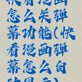 快看漫画怎么关弹幕功能(快看漫画弹幕怎么自动显示)