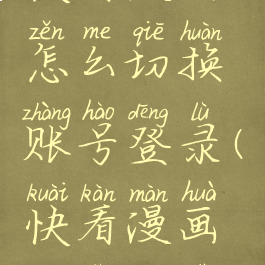 快看漫画怎么切换账号登录(快看漫画登录方式)