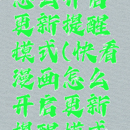 快看漫画怎么开启更新提醒模式(快看漫画怎么开启更新提醒模式功能)