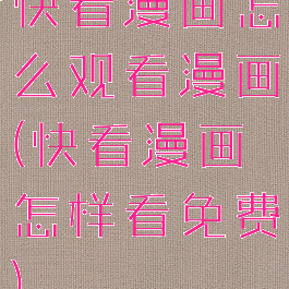 快看漫画怎么观看漫画(快看漫画怎样看免费)