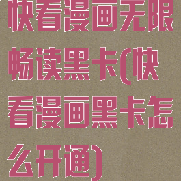 快看漫画无限畅读黑卡(快看漫画黑卡怎么开通)