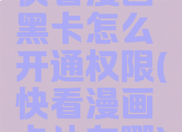 快看漫画黑卡怎么开通权限(快看漫画卡片在哪)