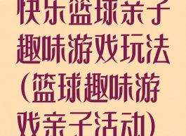 快乐篮球亲子趣味游戏玩法(篮球趣味游戏亲子活动)