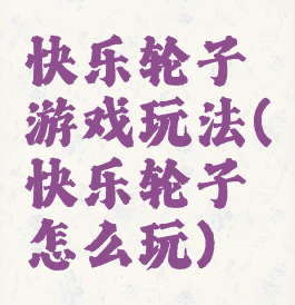 快乐轮子游戏玩法(快乐轮子怎么玩)