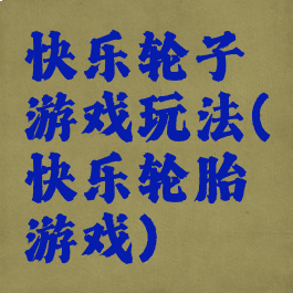 快乐轮子游戏玩法(快乐轮胎游戏)