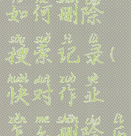 快对作业如何删除搜索记录(快对作业怎么删除历史)