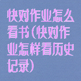 快对作业怎么看书(快对作业怎样看历史记录)