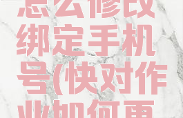 快对作业怎么修改绑定手机号(快对作业如何更新)