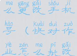 快对作业怎么更改手机号(快对作业怎么批改作业)