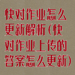 快对作业怎么更新解析(快对作业上传的答案怎么更新)