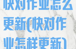 快对作业怎么更新(快对作业怎样更新)