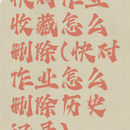 快对作业收藏怎么删除(快对作业怎么删除历史记录)