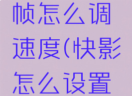 快影关键帧怎么调速度(快影怎么设置关键帧)
