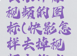快影怎么去水印原视频的图标(快影怎样去掉视频上的水印文字)