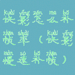 快影怎么补帧率(快影慢速补帧)