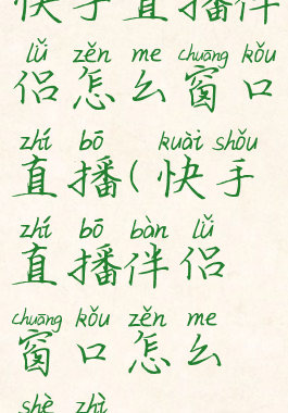 快手直播伴侣怎么窗口直播(快手直播伴侣窗口怎么设置)